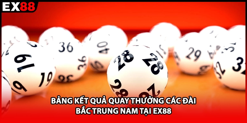 Bảng kết quả quay thưởng các đài Bắc Trung Nam tại EX88