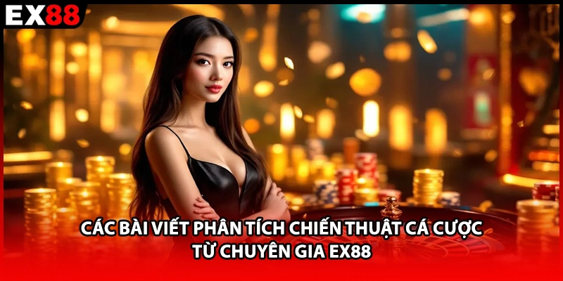 Các bài viết phân tích chiến thuật cá cược từ chuyên gia EX88