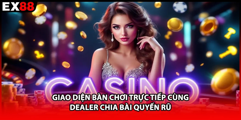 Giao diện bàn chơi trực tiếp cùng Dealer chia bài quyến rũ 
