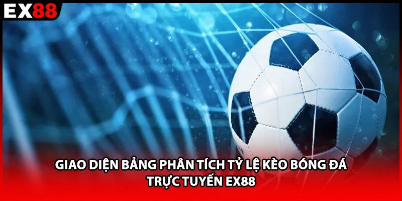 Giao diện bảng phân tích tỷ lệ kèo bóng đá trực tuyến EX88