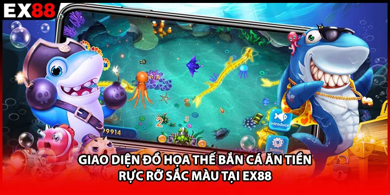 Giao diện đồ họa thế bắn cá ăn tiền rực rỡ sắc màu tại EX88