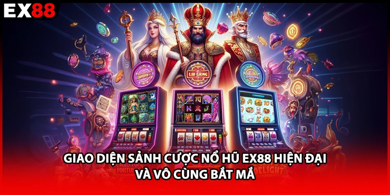 Giao diện sảnh cược nổ hũ EX88 hiện đại và vô cùng bắt mắt 