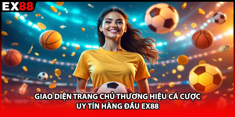 Giao diện trang chủ thương hiệu cá cược uy tín hàng đầu EX88