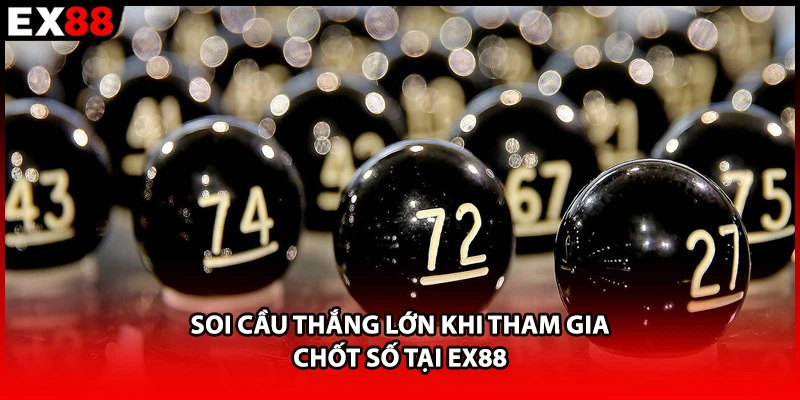 Soi cầu thắng lớn khi tham gia chốt số tại EX88