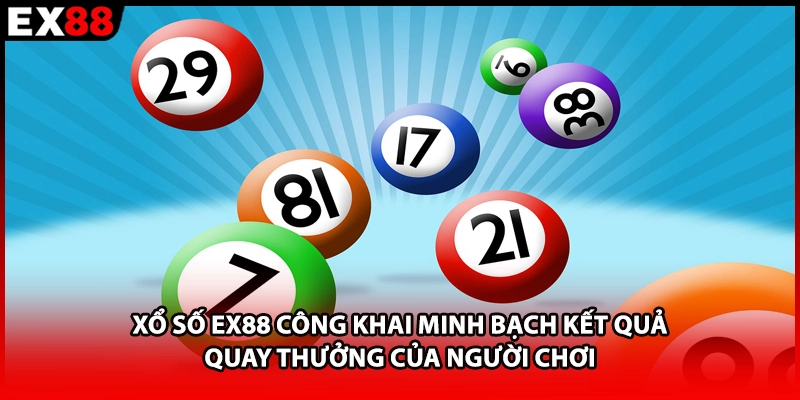 Xổ số EX88 công khai minh bạch kết quả quay thưởng của người chơi